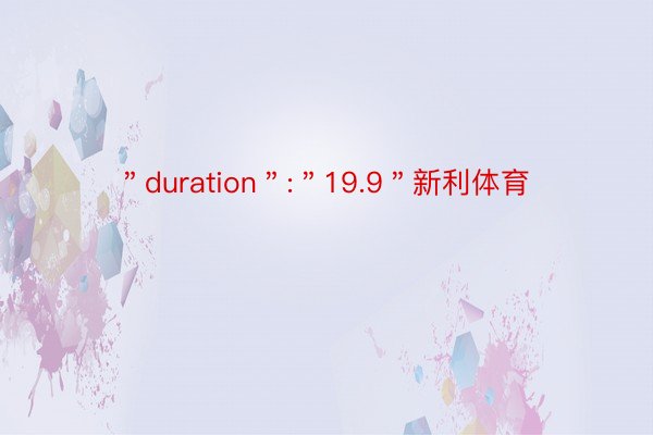 ＂duration＂:＂19.9＂新利体育